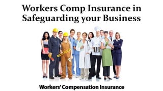 Workers Comp Insurance in
Safeguarding your Business
 