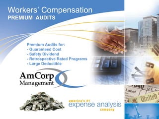 Premium Audits for: - Guaranteed Cost - Safety Dividend  - Retrospective Rated Programs - Large Deductible Workers’ Compensation PREMIUM  AUDITS 