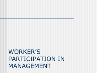 WORKER’S PARTICIPATION IN MANAGEMENT 