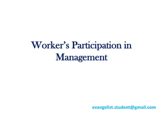 Worker’s Participation in
    Management



               evangelist.student@gmail.com
 