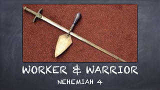 WORKER & WARRIOR
NEHEMIAH 4
 