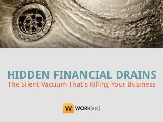 HIDDEN FINANCIAL DRAINS
The Silent Vacuum That’s Killing Your Business
 