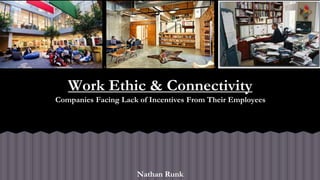 Work Ethic & Connectivity
Companies Facing Lack of Incentives From Their Employees
Nathan Runk
 