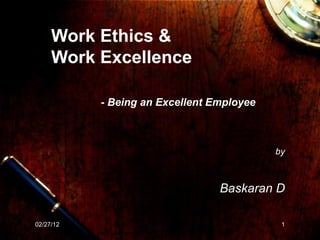 Work Ethics & Work Excellence   - Being an Excellent Employee   by Baskaran D 