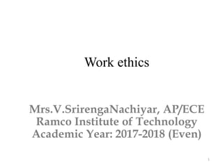 Work ethics
1
Mrs.V.SrirengaNachiyar, AP/ECE
Ramco Institute of Technology
Academic Year: 2017-2018 (Even)
 