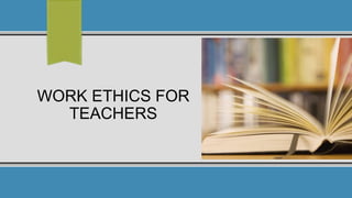 WORK ETHICS FOR
TEACHERS
 