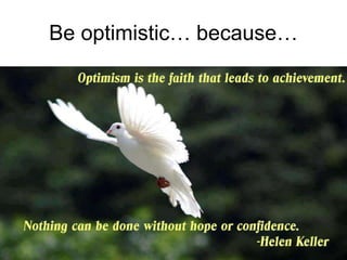 Be optimistic… because…
 