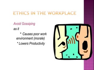 Avoid Gossiping
as it
* Causes poor work
environment (morale)
* Lowers Productivity
 