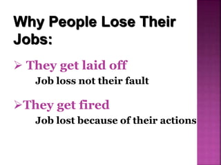 Why People Lose Their
Jobs:
 They get laid off
Job loss not their fault
They get fired
Job lost because of their actions
 