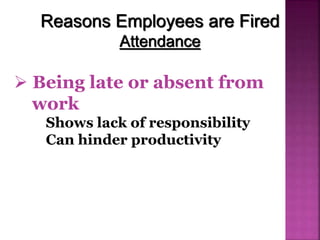 Reasons Employees are Fired
Attendance
 Being late or absent from
work
Shows lack of responsibility
Can hinder productivity
 