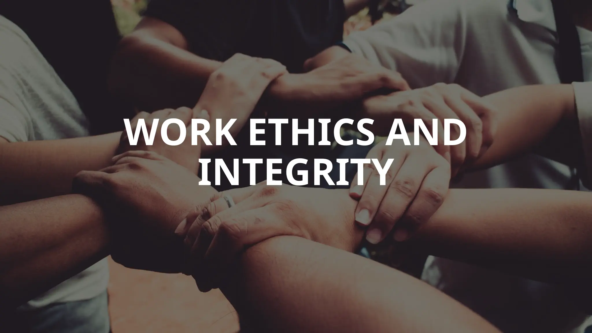 WORK ETHICS AND
INTEGRITY
 
