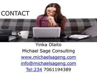 CONTACT




            Yinka Olaito
     Michael Sage Consulting
    www.michaelsageng.com
    info@michaelsageng.com
       Tel:234 7061194389
 