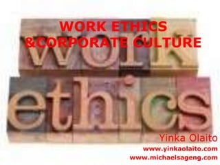WORK ETHICS
&CORPORATE CULTURE




                 Yinka Olaito
            www.yinkaolaito.com
          www.michaelsageng.com
 