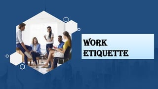 WORK
ETIQUETTE
 