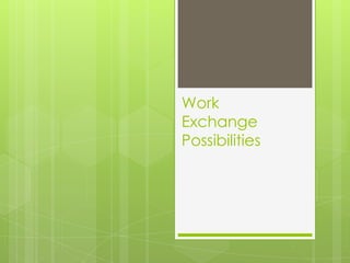 Work
Exchange
Possibilities

 