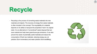 Recycle
• Recycling is the process of converting waste materials into new
materials and objects. The recovery of energy fr...