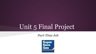 Unit 5 Final Project
Part-Time Job

 