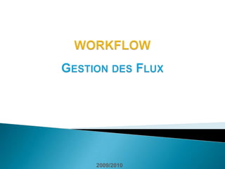 WORKFLOWGestion des Flux 2009/2010 