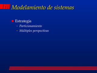 Modelamiento de sistemas Estrategia Particionamiento Múltiples perspectivas 