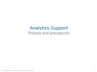 Analytics Support
Policies and procedures
© 2013 Regalix Inc. Confidential. All rights reserved 1
 