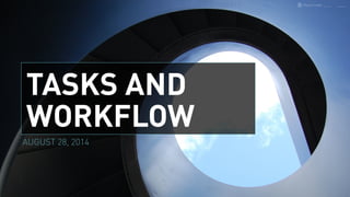 TASKS AND 
WORKFLOW 
AUGUST 28, 2014 
Photo Credit: 
 