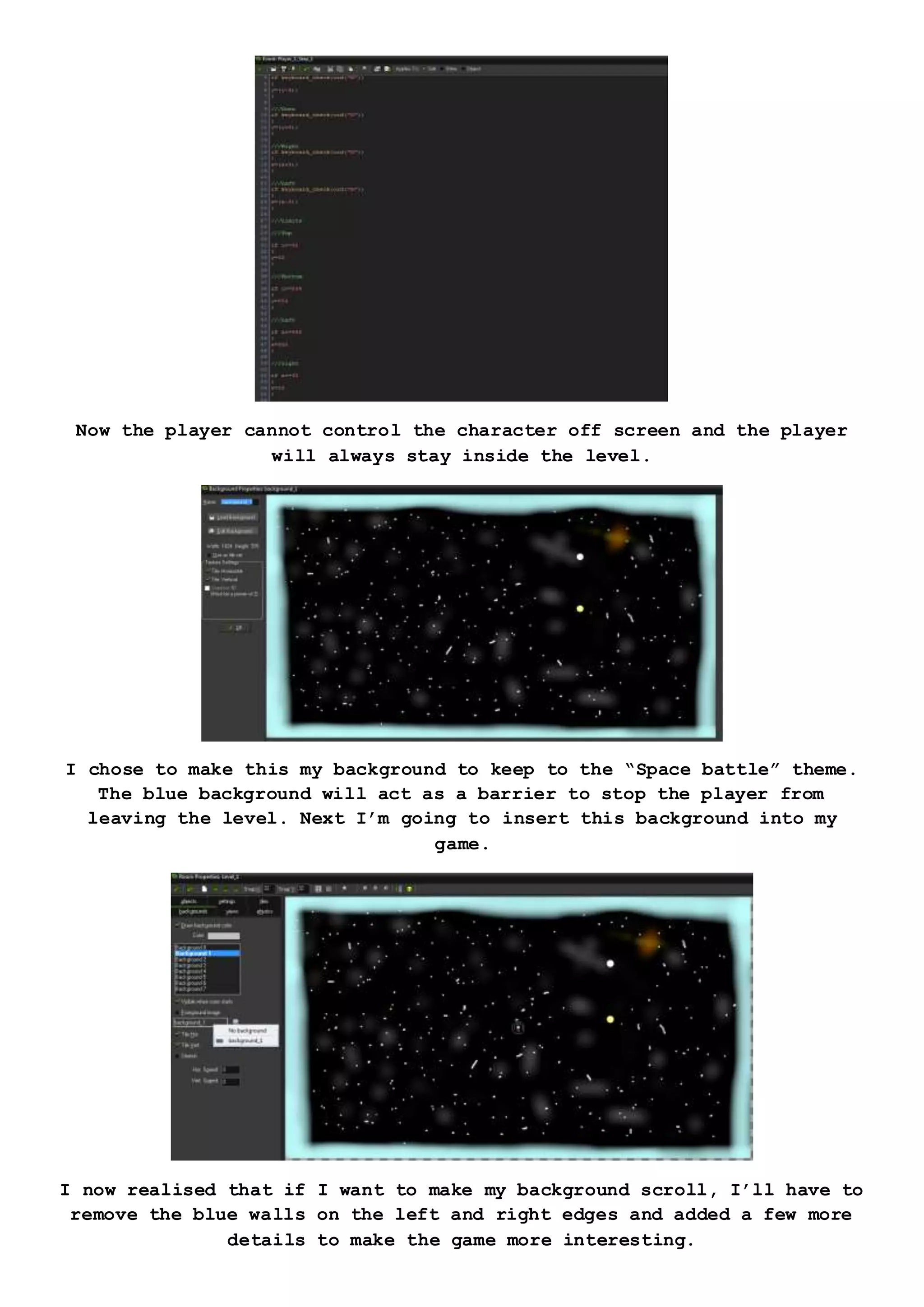 Now the player cannot control the character off screen and the player
will always stay inside the level.
I chose to make this my background to keep to the “Space battle” theme.
The blue background will act as a barrier to stop the player from
leaving the level. Next I’m going to insert this background into my
game.
I now realised that if I want to make my background scroll, I’ll have to
remove the blue walls on the left and right edges and added a few more
details to make the game more interesting.
 