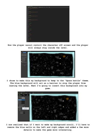 Now the player cannot control the character off screen and the player
will always stay inside the level.
I chose to make this my background to keep to the “Space battle” theme.
The blue background will act as a barrier to stop the player from
leaving the level. Next I’m going to insert this background into my
game.
I now realised that if I want to make my background scroll, I’ll have to
remove the blue walls on the left and right edges and added a few more
details to make the game more interesting.
 
