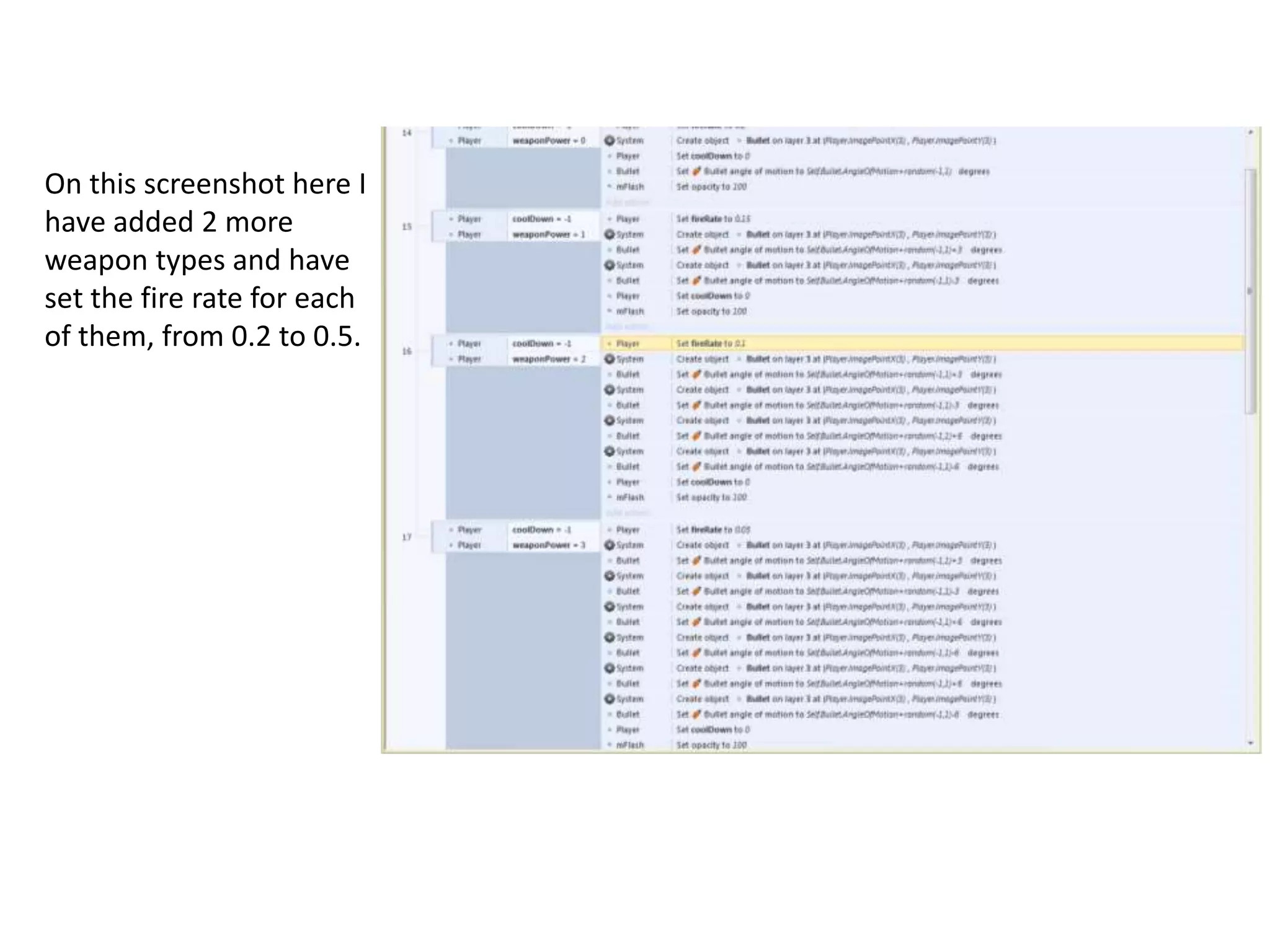 On this screenshot here I
have added 2 more
weapon types and have
set the fire rate for each
of them, from 0.2 to 0.5.
 
