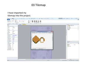 03 Tilemap
I have imported my
tilemap into the project.
 