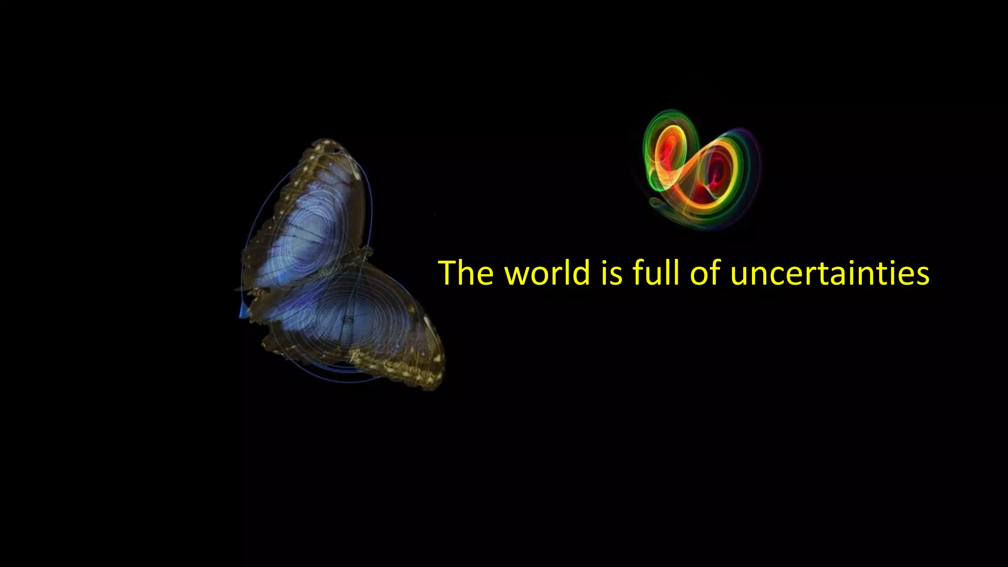 The world is full of uncertainties
 