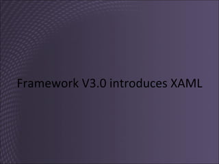 Framework V3.0 introduces XAML 