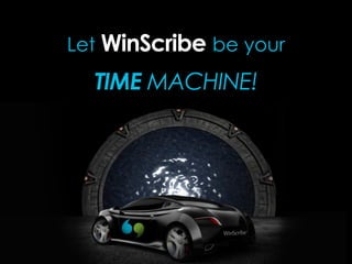 Let WinScribe be your
  TIME MACHINE!
 