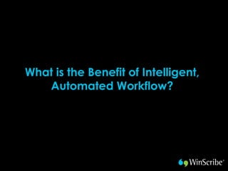 What is the Benefit of Intelligent,
   Automated Workflow?
 
