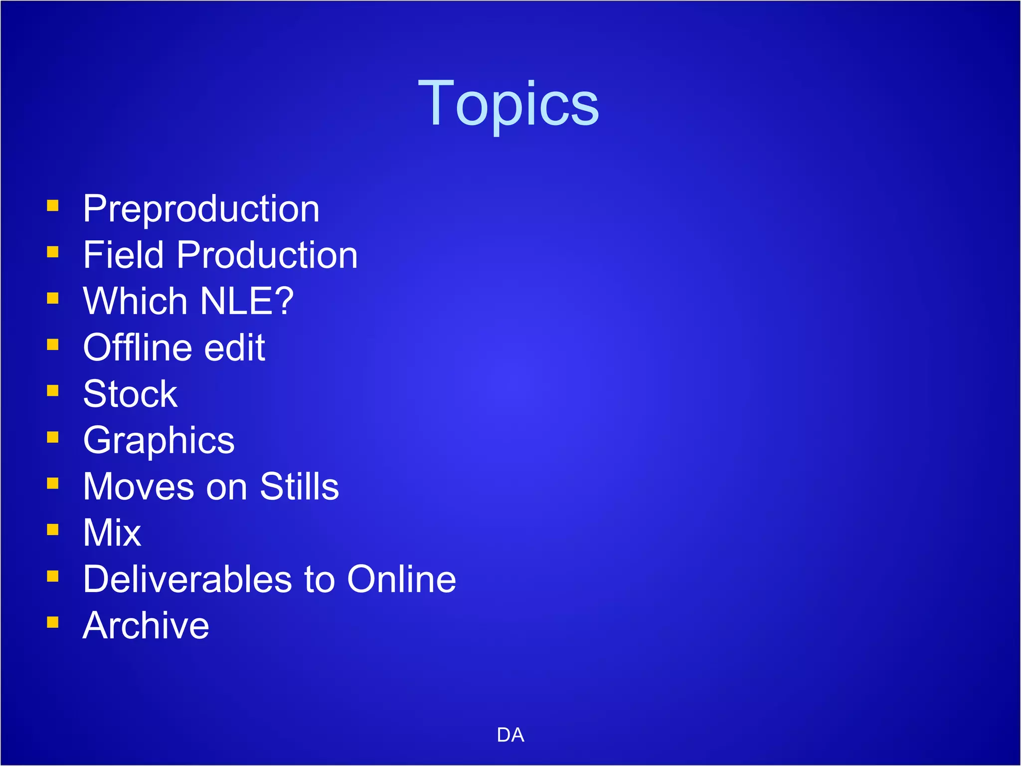 Topics Preproduction Field Production Which NLE? Offline edit Stock Graphics Moves on Stills Mix Deliverables to Online Archive DA 
