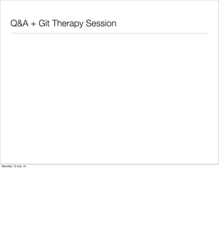 Q&A + Git Therapy Session
Saturday, 13 July, 13
 