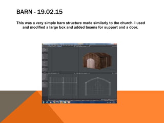 BARN - 19.02.15
This was a very simple barn structure made similarly to the church. I used
and modified a large box and added beams for support and a door.
 