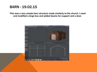 BARN - 19.02.15
This was a very simple barn structure made similarly to the church. I used
and modified a large box and added beams for support and a door.
 