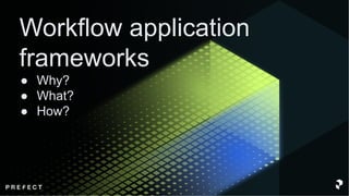 Workflow application
frameworks
● Why?
● What?
● How?
 