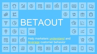 Betaout
We enable online businesses to increase conversions and personalize user
engagement using real-time user persona a...