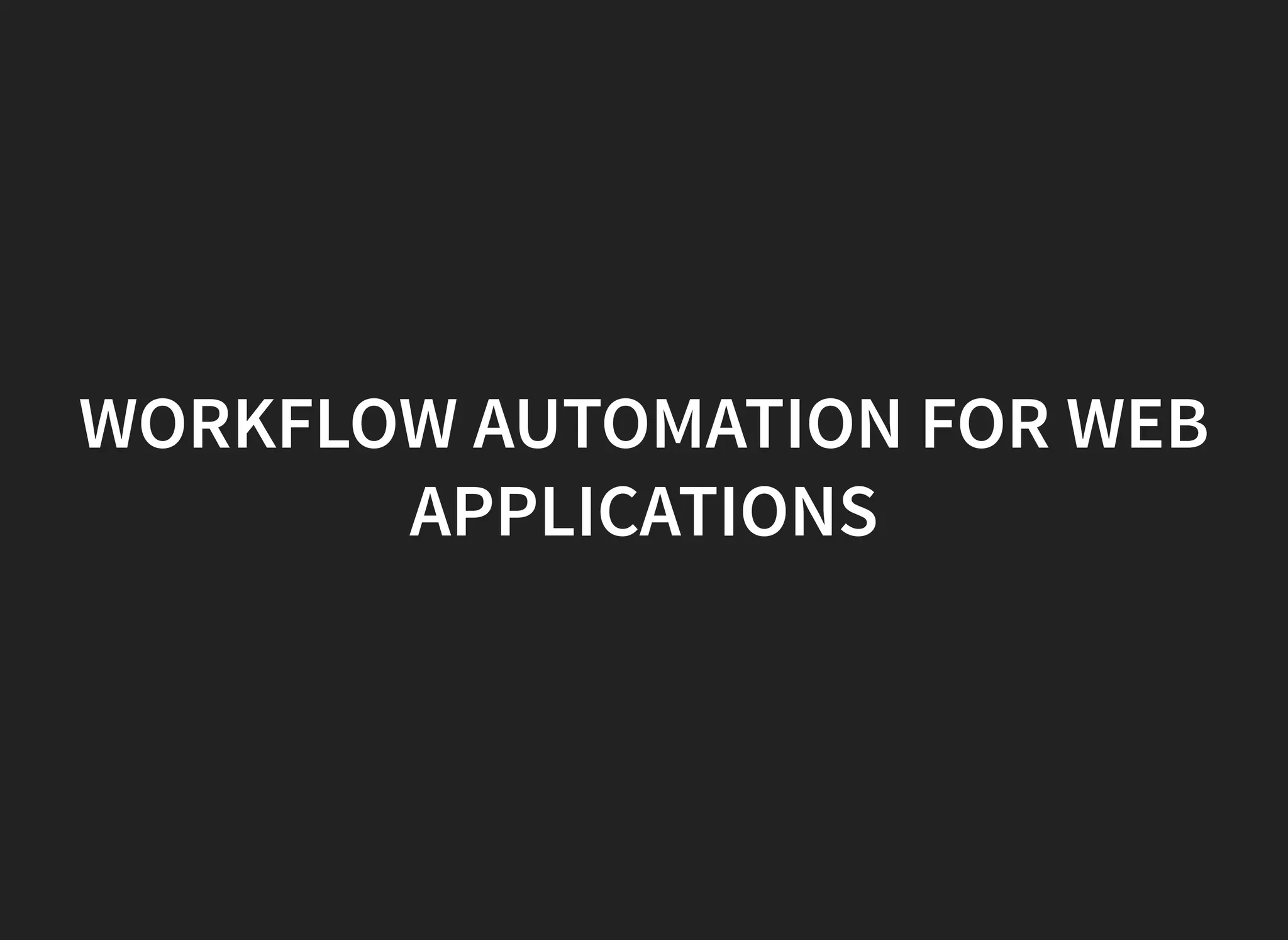 WORKFLOW AUTOMATION FOR WEB APPLICATIONS 