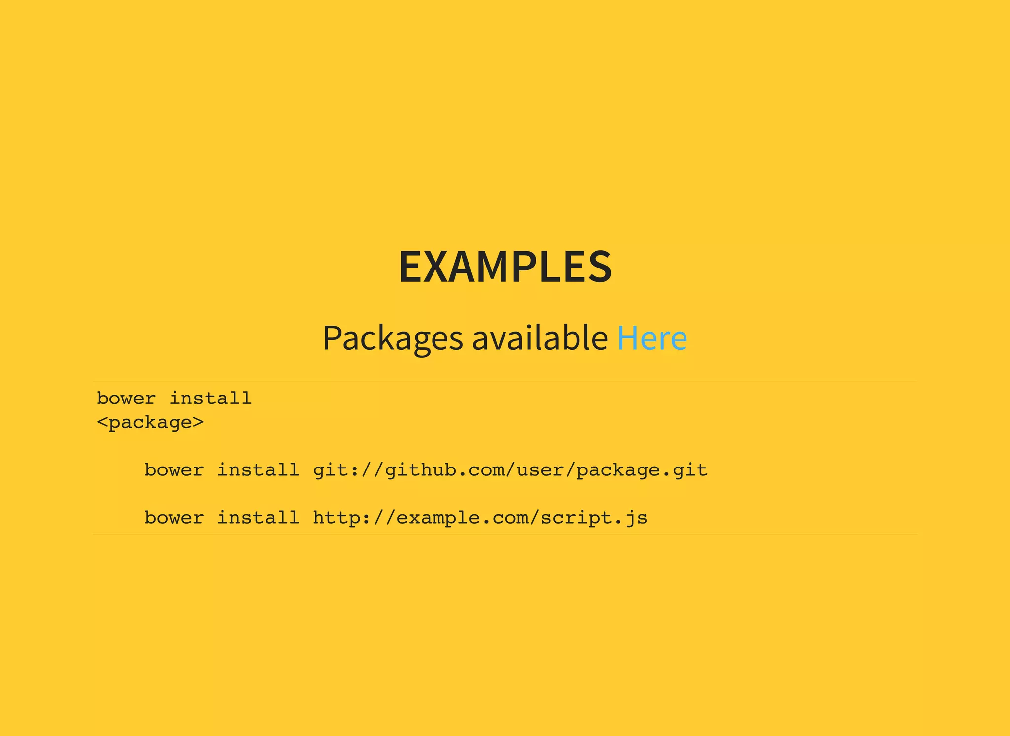 EXAMPLES Packages available Here bower install <package> bower install git://github.com/user/package.git bower install http://example.com/script.js 
