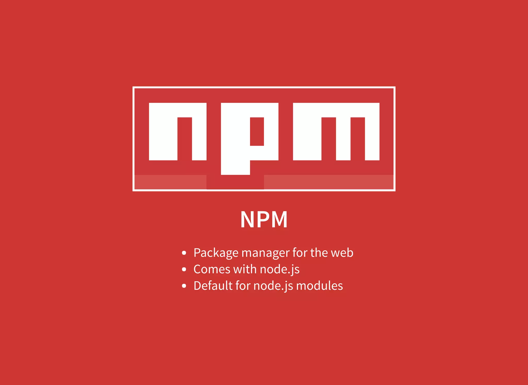 NPM Package manager for the web Comes with node.js Default for node.js modules 