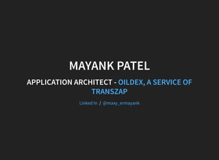MAYANK PATEL
APPLICATION ARCHITECT - OILDEX, A SERVICE OF
TRANSZAP
 / Linked In @maxy_ermayank
 