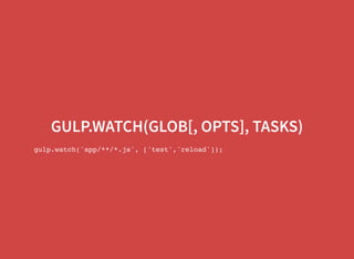 GULP.WATCH(GLOB[, OPTS], TASKS)
gulp.watch('app/**/*.js', ['test','reload']);
 