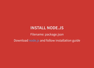 INSTALL NODE.JS
Filename: package.json
Download and follow installation guidenode.js
 