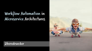 @berndruecker
Workflow Automation in
Microservice Architectures
 