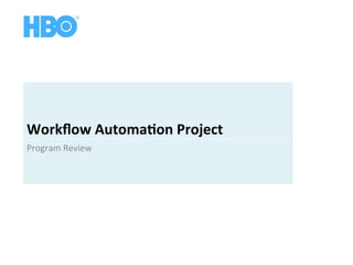 Workﬂow	Automa-on	Project	
Program	Review	
	
 