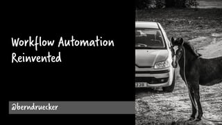 Workflow Automation
Reinvented
@berndruecker
 