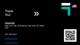 Thank
You!
Suite #27-120, 85 Broad St., New York, NY 10004,
USA
201.793.8324
info@techtic.com
www.techtic.com
 