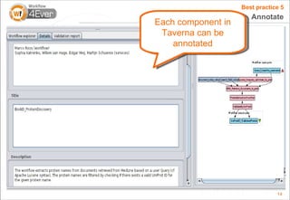 Best practice 5
                       Annotate
Each component in
 Taverna can be
    annotated




                                14
 